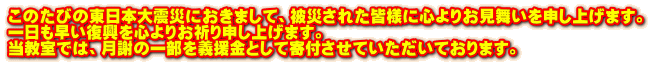 このたびの東日本大震災におきまして、被災された皆様に心よりお見舞いを申し上げます。 一日も早い復興を心よりお祈り申し上げます。 当教室では、月謝の一部を義援金として寄付させていただいております。